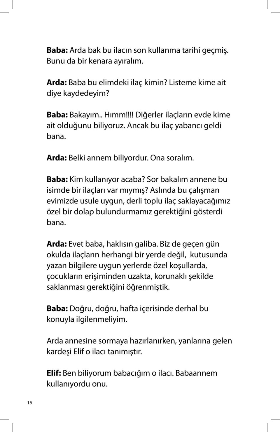 Sor bakalım annene bu isimde bir ilaçları var mıymış? Aslında bu çalışman evimizde usule uygun, derli toplu ilaç saklayacağımız özel bir dolap bulundurmamız gerektiğini gösterdi bana.