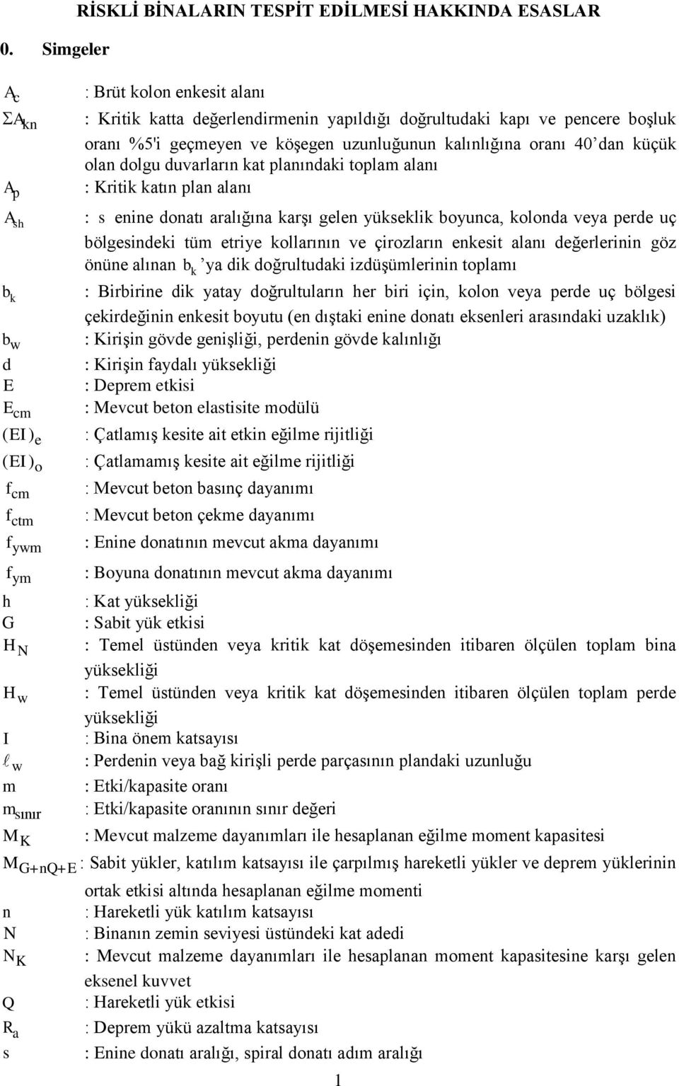 veya perde uç A sh b k bölgesindeki tüm etriye kollarının ve çirozların enkesit alanı değerlerinin göz önüne alınan b k ya dik doğrultudaki izdüşümlerinin toplamı : Birbirine dik yatay doğrultuların