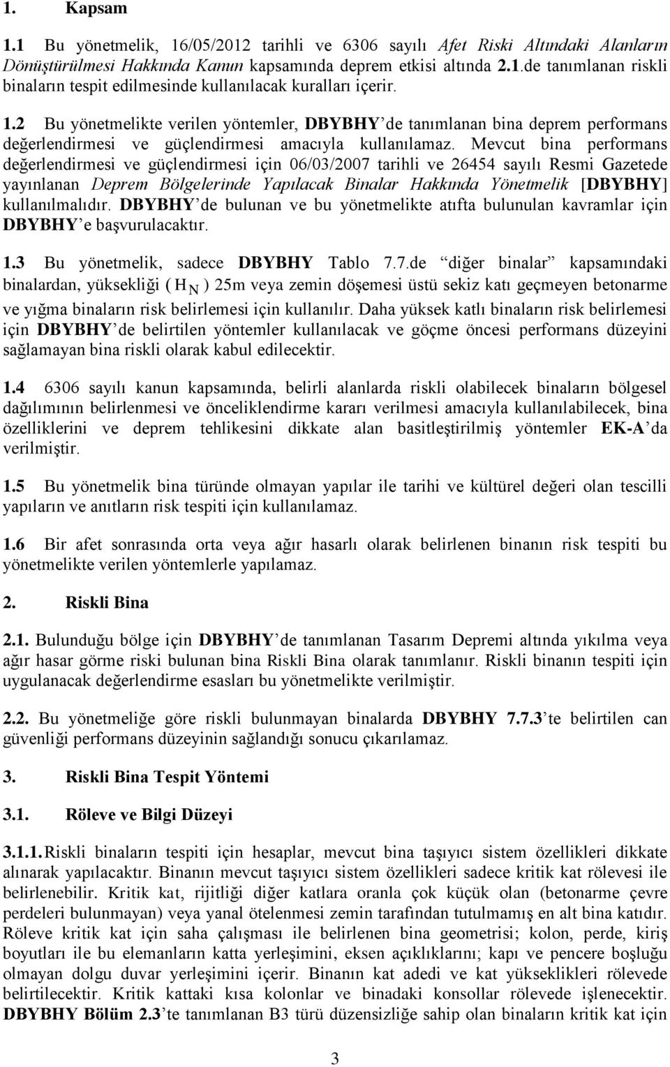 Mevcut bina performans değerlendirmesi ve güçlendirmesi için 06/03/2007 tarihli ve 26454 sayılı Resmi Gazetede yayınlanan Deprem Bölgelerinde Yapılacak Binalar Hakkında Yönetmelik [DBYBHY]