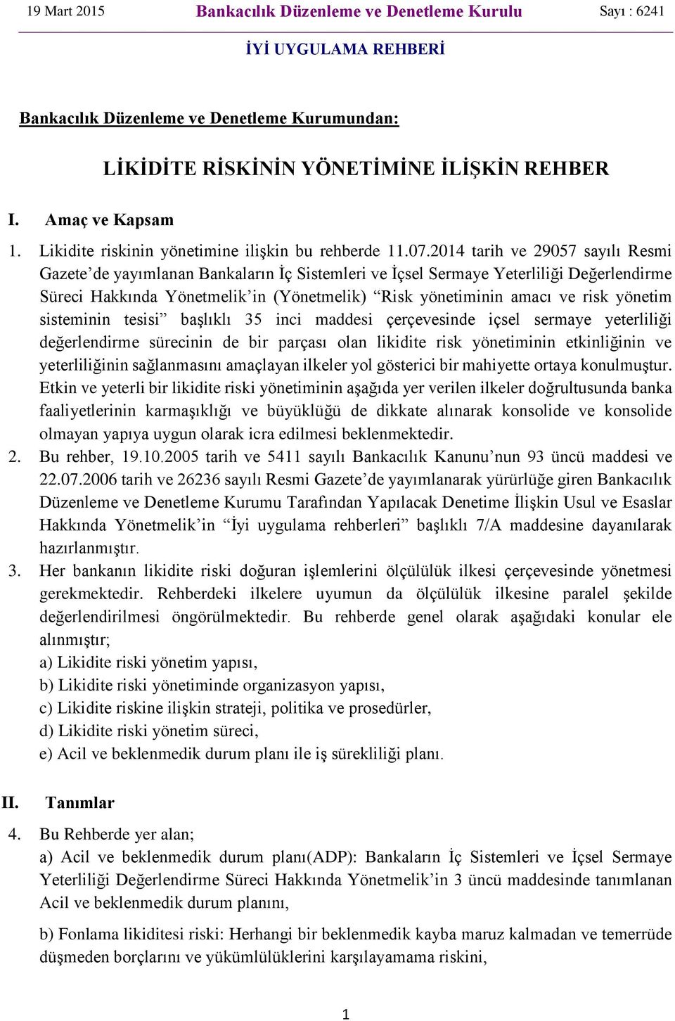 2014 tarih ve 29057 sayılı Resmi Gazete de yayımlanan Bankaların İç Sistemleri ve İçsel Sermaye Yeterliliği Değerlendirme Süreci Hakkında Yönetmelik in (Yönetmelik) Risk yönetiminin amacı ve risk