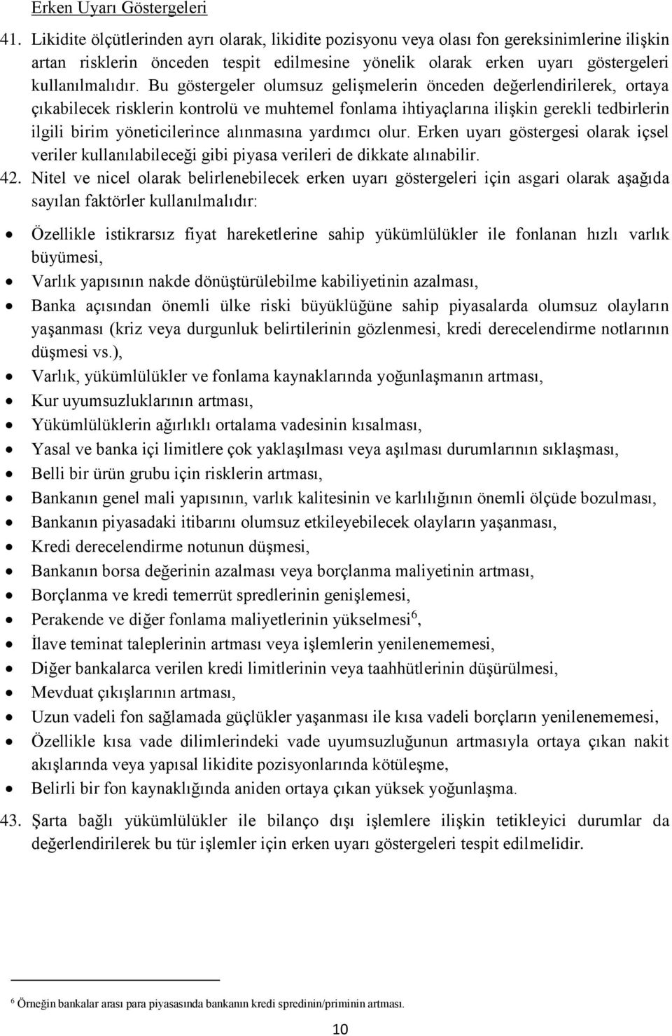 Bu göstergeler olumsuz gelişmelerin önceden değerlendirilerek, ortaya çıkabilecek risklerin kontrolü ve muhtemel fonlama ihtiyaçlarına ilişkin gerekli tedbirlerin ilgili birim yöneticilerince