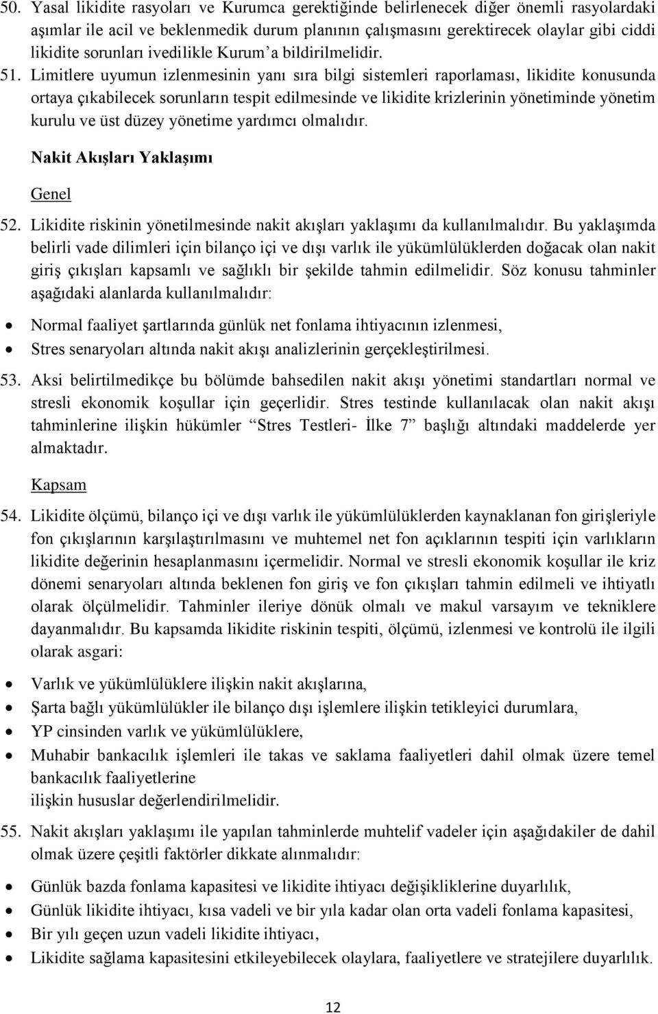 Limitlere uyumun izlenmesinin yanı sıra bilgi sistemleri raporlaması, likidite konusunda ortaya çıkabilecek sorunların tespit edilmesinde ve likidite krizlerinin yönetiminde yönetim kurulu ve üst