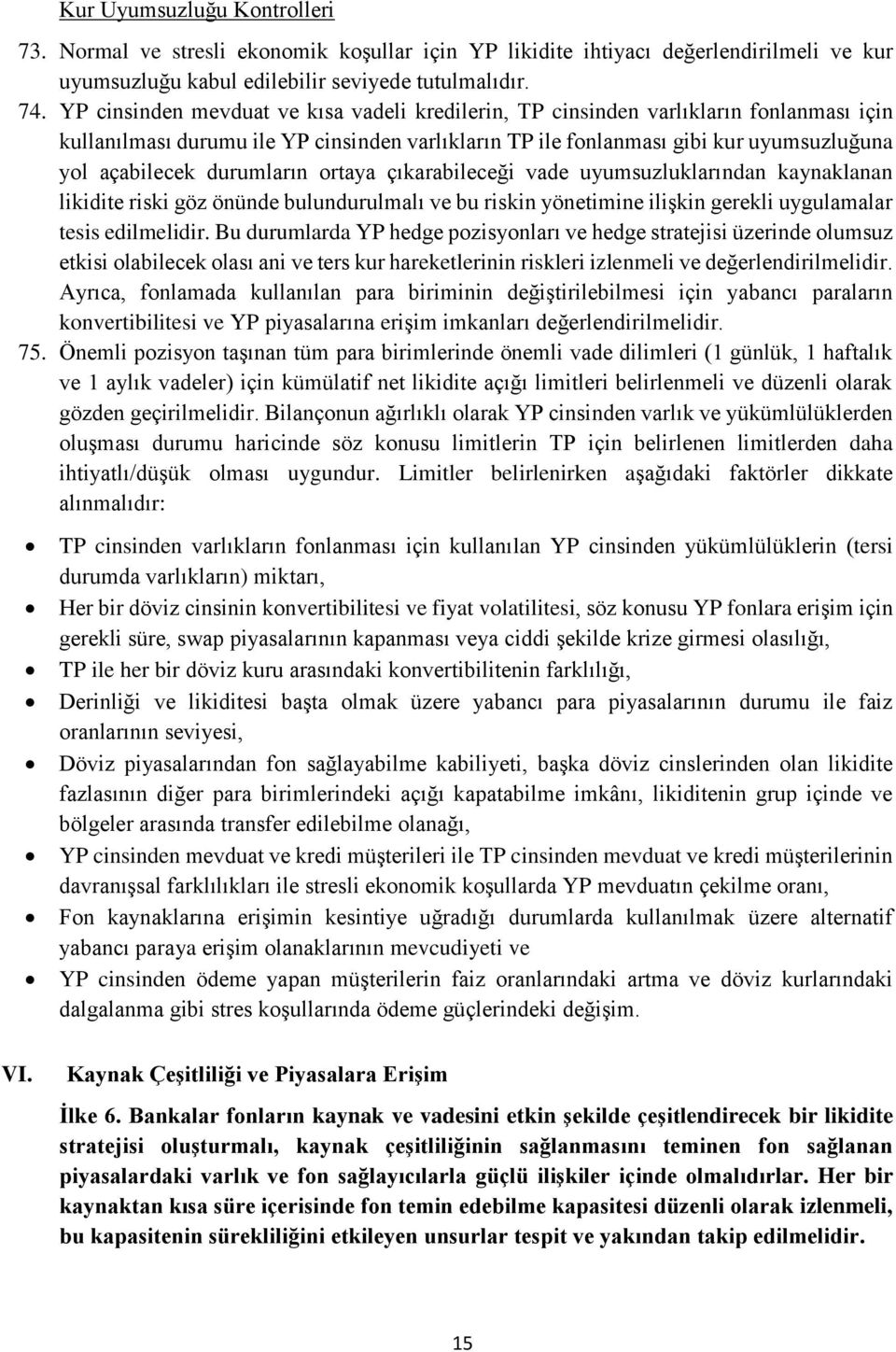 durumların ortaya çıkarabileceği vade uyumsuzluklarından kaynaklanan likidite riski göz önünde bulundurulmalı ve bu riskin yönetimine ilişkin gerekli uygulamalar tesis edilmelidir.