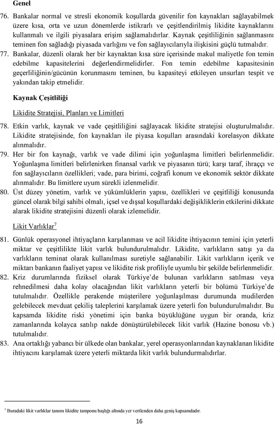 piyasalara erişim sağlamalıdırlar. Kaynak çeşitliliğinin sağlanmasını teminen fon sağladığı piyasada varlığını ve fon sağlayıcılarıyla ilişkisini güçlü tutmalıdır. 77.