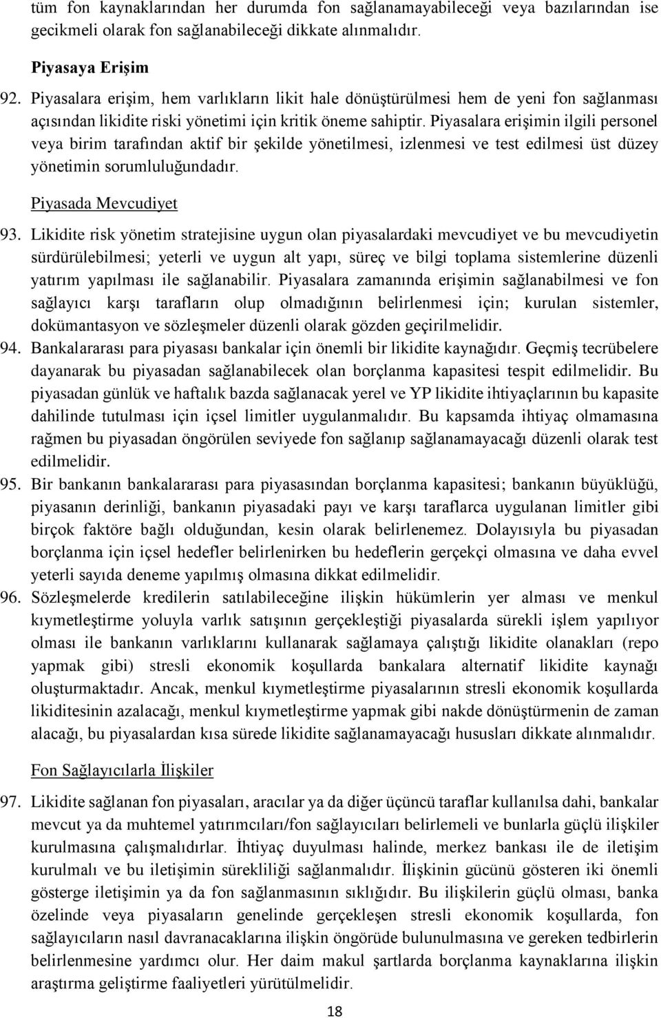 Piyasalara erişimin ilgili personel veya birim tarafından aktif bir şekilde yönetilmesi, izlenmesi ve test edilmesi üst düzey yönetimin sorumluluğundadır. Piyasada Mevcudiyet 93.