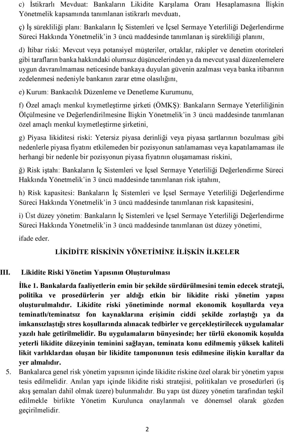 otoriteleri gibi tarafların banka hakkındaki olumsuz düşüncelerinden ya da mevcut yasal düzenlemelere uygun davranılmaması neticesinde bankaya duyulan güvenin azalması veya banka itibarının