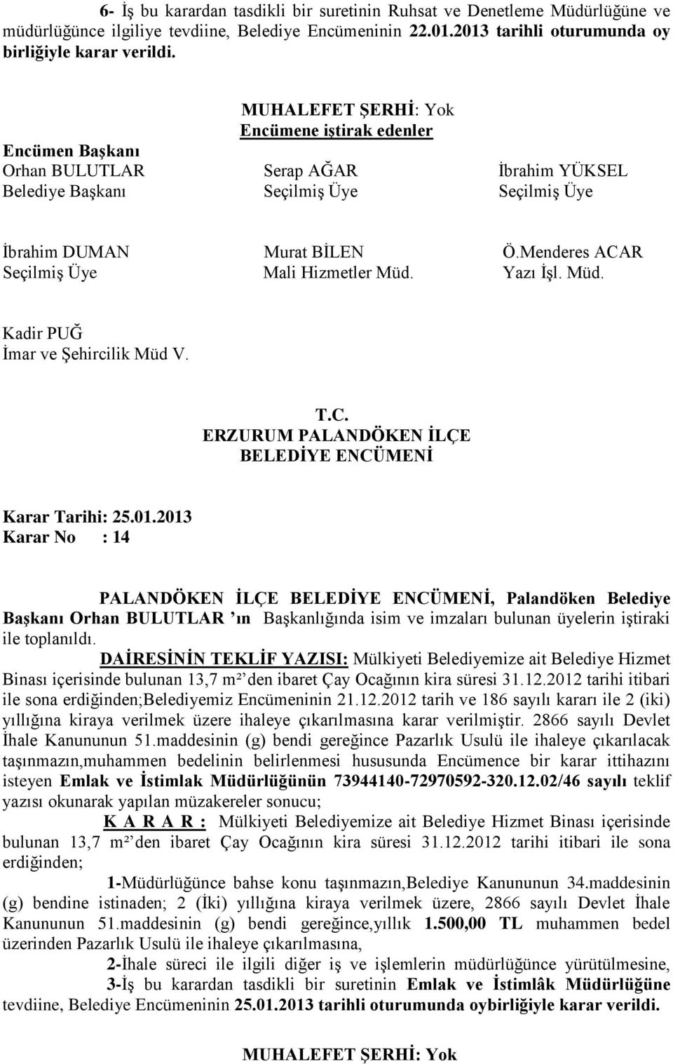 2013 Karar No : 14 PALANDÖKEN İLÇE, Palandöken Belediye Başkanı Orhan BULUTLAR ın Başkanlığında isim ve imzaları bulunan üyelerin iştiraki ile DAİRESİNİN TEKLİF YAZISI: Mülkiyeti Belediyemize ait