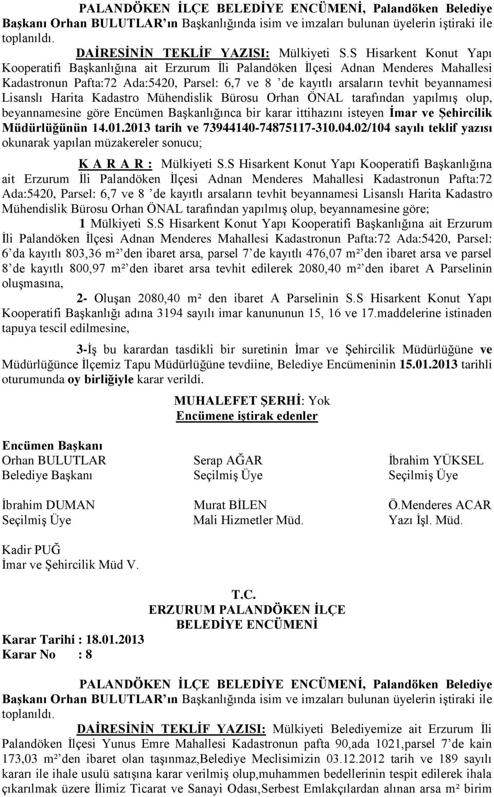 Lisanslı Harita Kadastro Mühendislik Bürosu Orhan ÖNAL tarafından yapılmış olup, beyannamesine göre Encümen Başkanlığınca bir karar ittihazını isteyen İmar ve Şehircilik Müdürlüğünün 14.01.