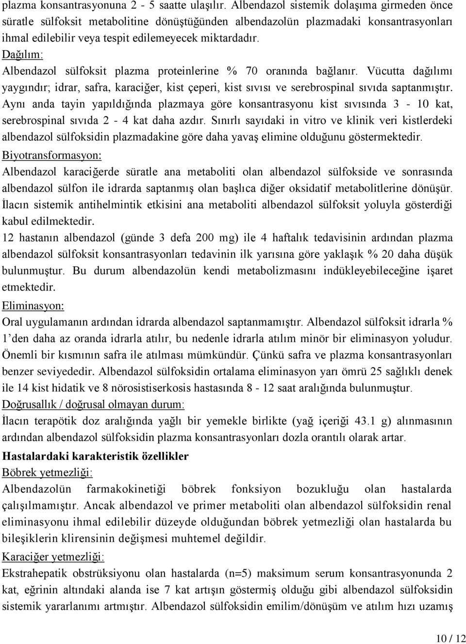 Dağılım: Albendazol sülfoksit plazma proteinlerine % 70 oranında bağlanır. Vücutta dağılımı yaygındır; idrar, safra, karaciğer, kist çeperi, kist sıvısı ve serebrospinal sıvıda saptanmıştır.