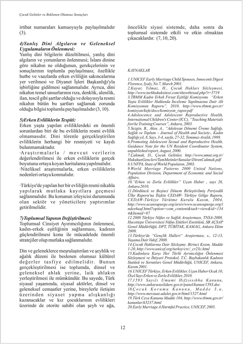 gerekçelerinin ve sonuçlarýnýn toplumla paylaþýlmasý; özellikle hutbe ve vaazlarda erken evliliðin sakýncalarýna yer verilmesi ve Diyanet Ýþleri Baþkanlýðý'yla iþbirliðine gidilmesi saðlanmalýdýr.