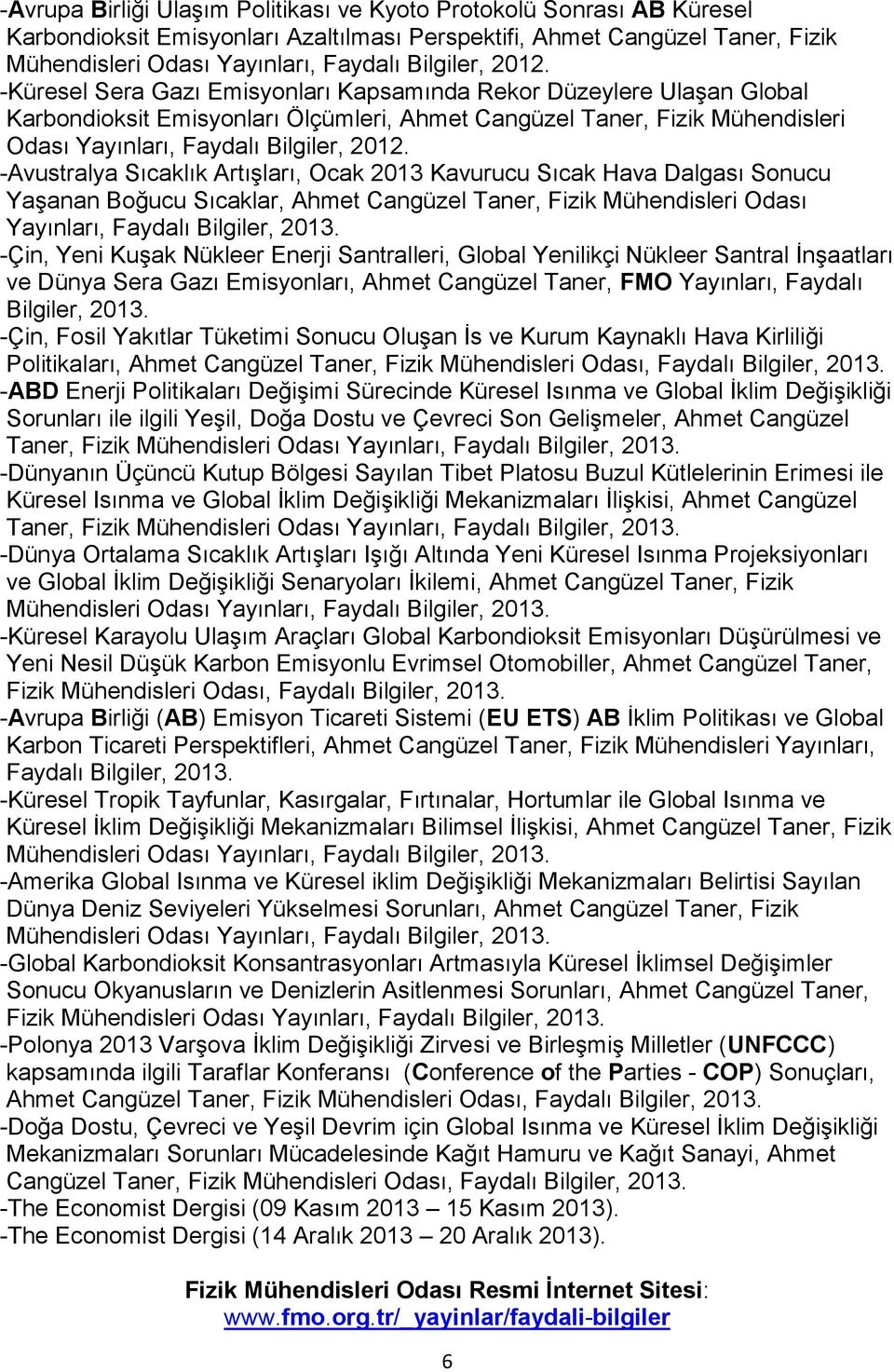 -Avustralya Sıcaklık Artışları, Ocak 2013 Kavurucu Sıcak Hava Dalgası Sonucu Yaşanan Boğucu Sıcaklar, Ahmet Cangüzel Taner, Fizik Mühendisleri Odası Yayınları, Faydalı Bilgiler, 2013.