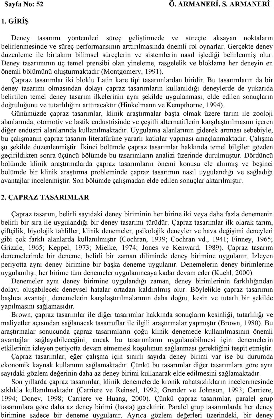 oluşturmaktaır (Montgomery, 99) Çapraz tasarımlar iki bloklu Latin kare tipi tasarımlaran biriir Bu tasarımların a bir eney tasarımı olmasınan olayı çapraz tasarımların kullanılığı eneylere e yukarıa