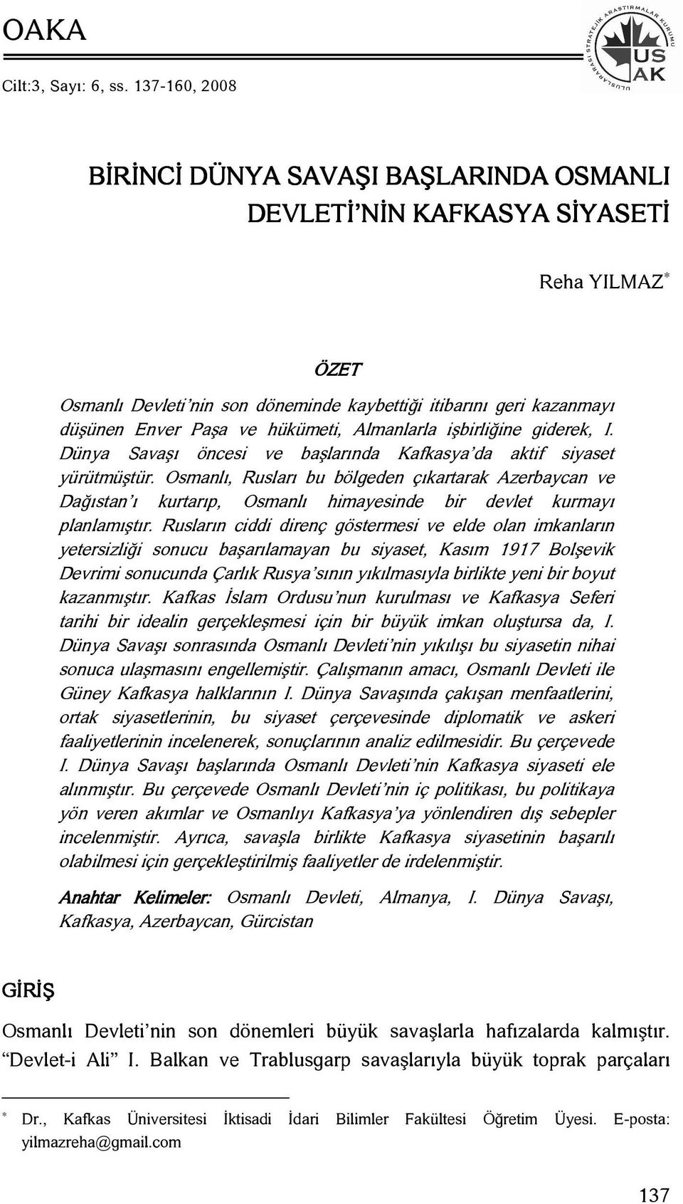 hükümeti, Almanlarla işbirliğine giderek, I. Dünya Savaşı öncesi ve başlarında Kafkasya da aktif siyaset yürütmüştür.