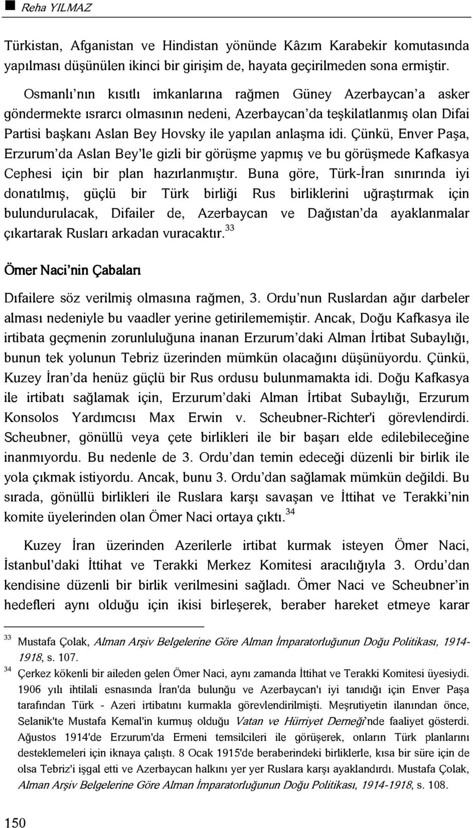 Çünkü, Enver Paşa, Erzurum da Aslan Bey le gizli bir görüşme yapmış ve bu görüşmede Kafkasya Cephesi için bir plan hazırlanmıştır.