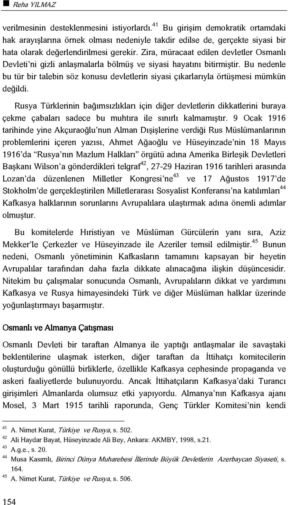 Zira, müracaat edilen devletler Osmanlı Devleti ni gizli anlaşmalarla bölmüş ve siyasi hayatını bitirmiştir.