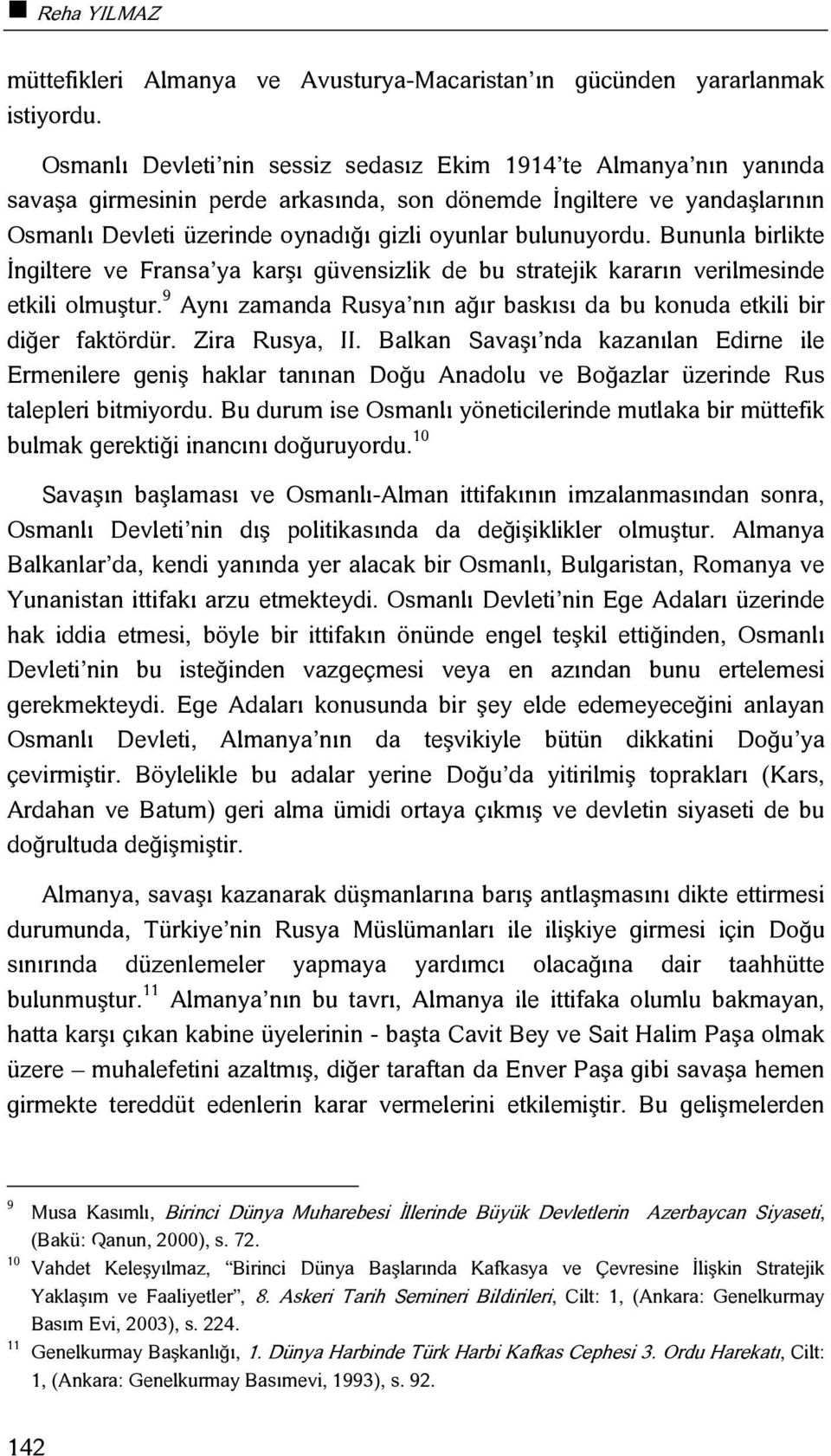 bulunuyordu. Bununla birlikte İngiltere ve Fransa ya karşı güvensizlik de bu stratejik kararın verilmesinde etkili olmuştur.