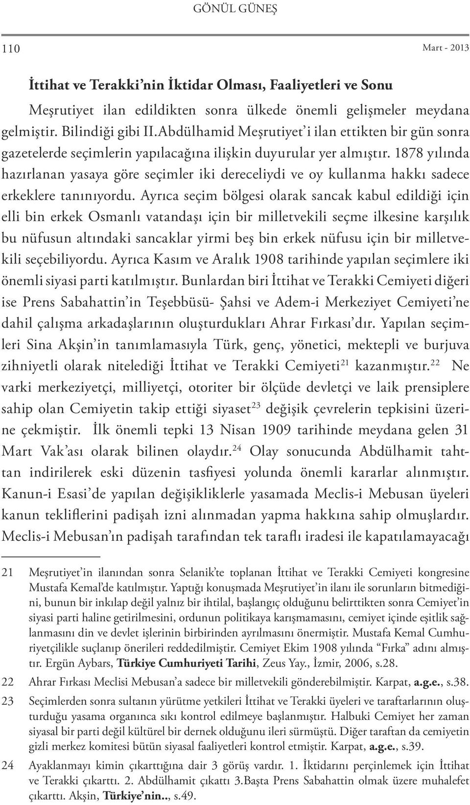 1878 yılında hazırlanan yasaya göre seçimler iki dereceliydi ve oy kullanma hakkı sadece erkeklere tanınıyordu.