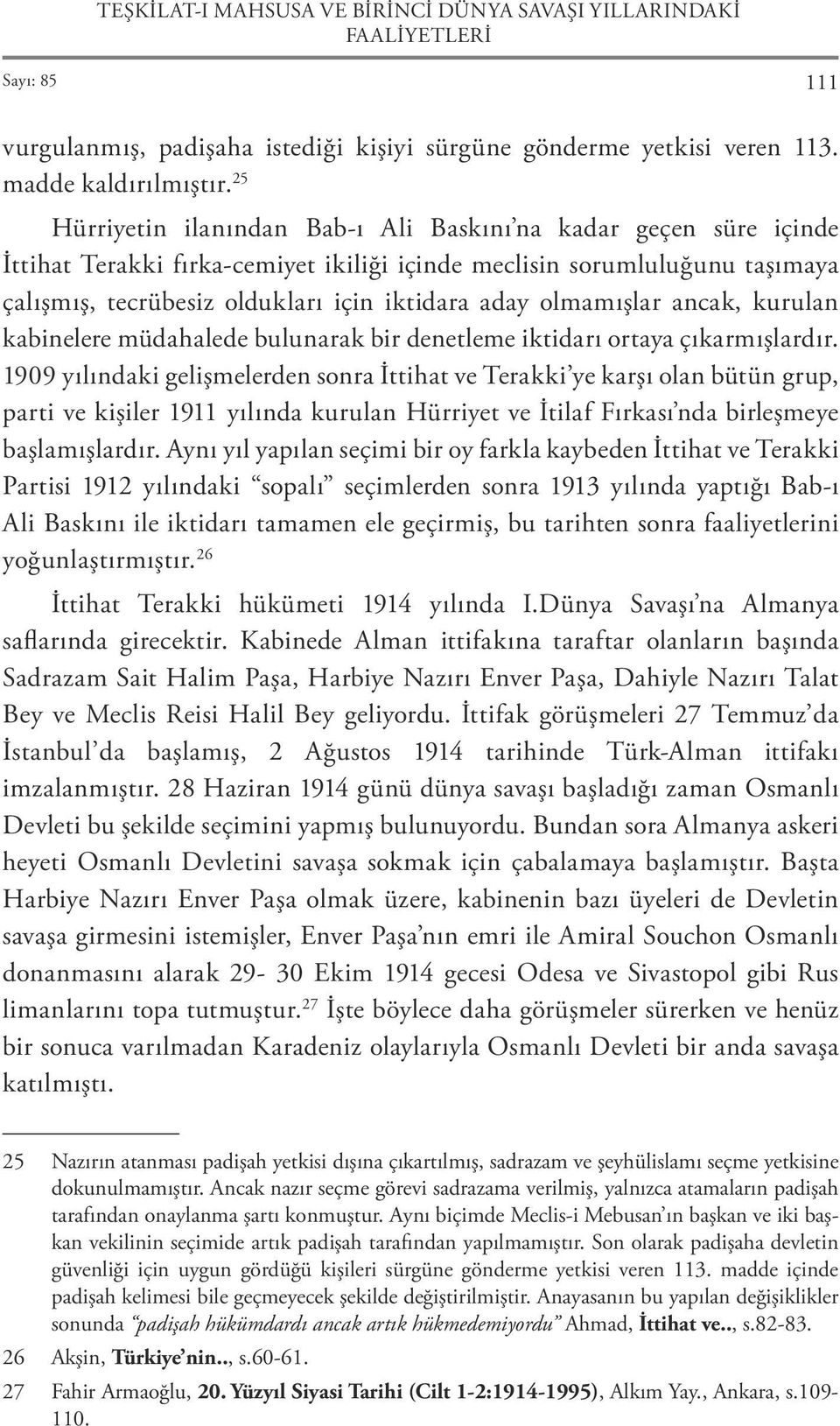 olmamışlar ancak, kurulan kabinelere müdahalede bulunarak bir denetleme iktidarı ortaya çıkarmışlardır.