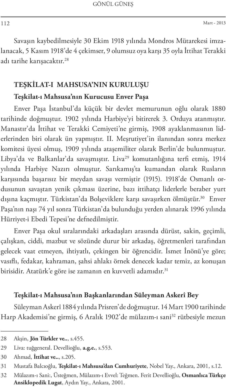 1902 yılında Harbiye yi bitirerek 3. Orduya atanmıştır. Manastır da İttihat ve Terakki Cemiyeti ne girmiş, 1908 ayaklanmasının liderlerinden biri olarak ün yapmıştır. II.