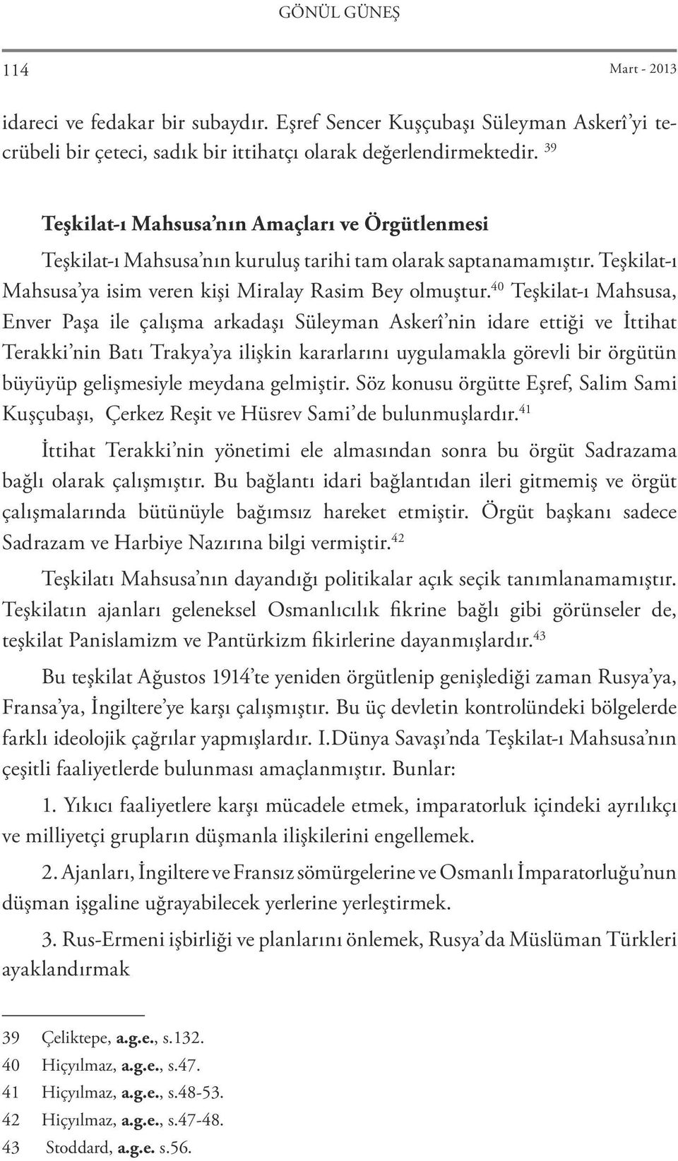 40 Teşkilat-ı Mahsusa, Enver Paşa ile çalışma arkadaşı Süleyman Askerî nin idare ettiği ve İttihat Terakki nin Batı Trakya ya ilişkin kararlarını uygulamakla görevli bir örgütün büyüyüp gelişmesiyle