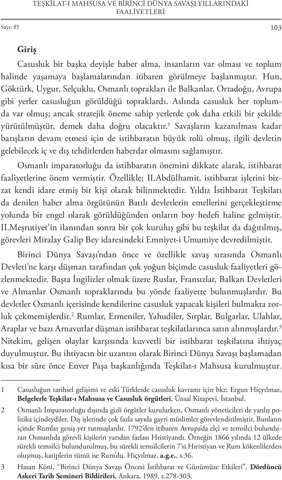 Aslında casusluk her toplumda var olmuş; ancak stratejik öneme sahip yerlerde çok daha etkili bir şekilde yürütülmüştür, demek daha doğru olacaktır.