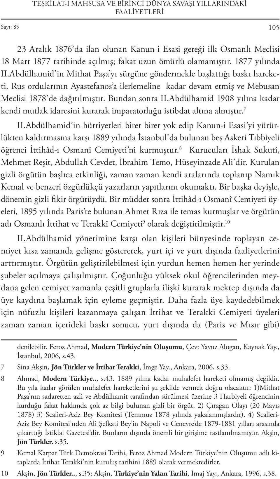 Abdülhamid in Mithat Paşa yı sürgüne göndermekle başlattığı baskı hareketi, Rus ordularının Ayastefanos a ilerlemeline kadar devam etmiş ve Mebusan Meclisi 1878 de dağıtılmıştır. Bundan sonra II.
