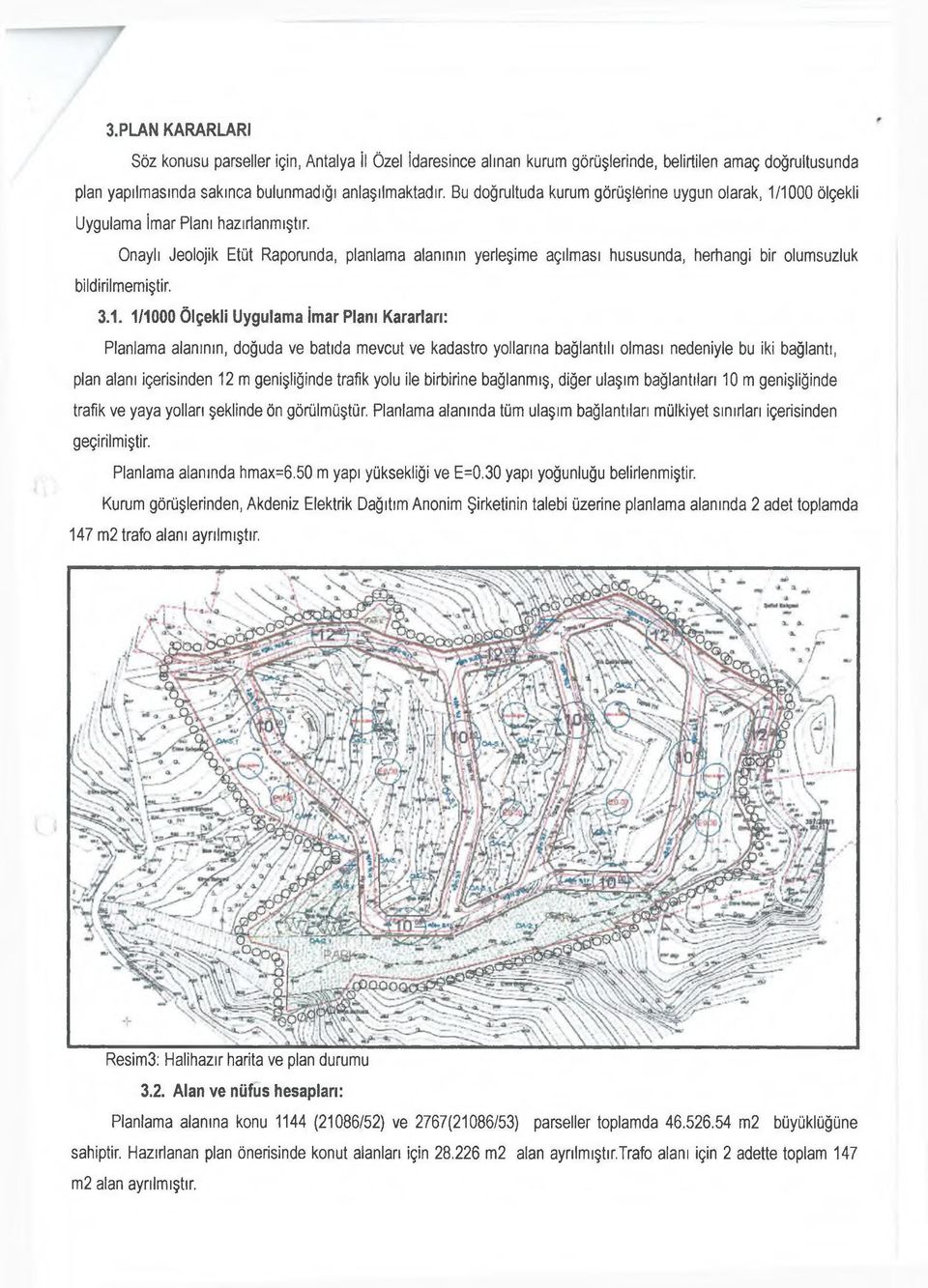 Onaylı Jeolojik Etüt Raporunda, planlama alanının yerleşime açılması hususunda, herhangi bir olumsuzluk bildirilmemiştir. 3.1.