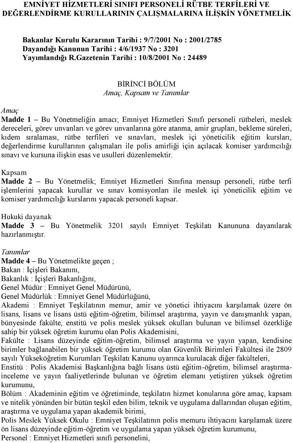 Gazetenin Tarihi : 10/8/2001 No : 24489 BİRİNCİ BÖLÜM Amaç, Kapsam ve Tanımlar Amaç Madde 1 Bu Yönetmeliğin amacı; Emniyet Hizmetleri Sınıfı personeli rütbeleri, meslek dereceleri, görev unvanları ve