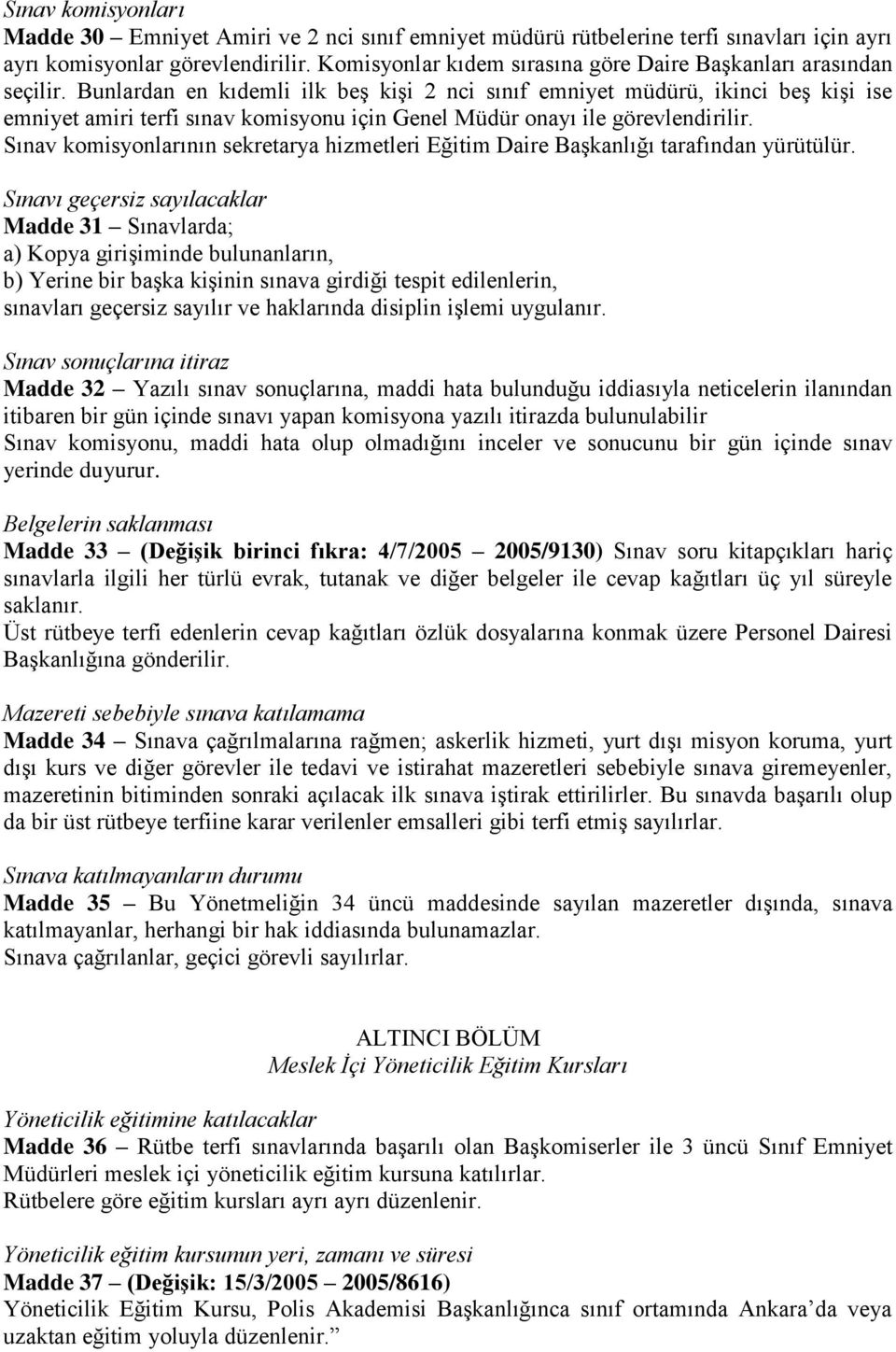 Bunlardan en kıdemli ilk beş kişi 2 nci sınıf emniyet müdürü, ikinci beş kişi ise emniyet amiri terfi sınav komisyonu için Genel Müdür onayı ile görevlendirilir.