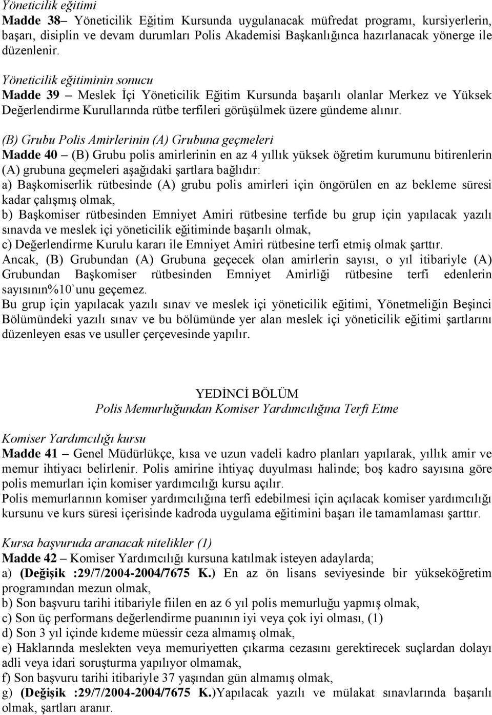 (B) Grubu Polis Amirlerinin (A) Grubuna geçmeleri Madde 40 (B) Grubu polis amirlerinin en az 4 yıllık yüksek öğretim kurumunu bitirenlerin (A) grubuna geçmeleri aşağıdaki şartlara bağlıdır: a)