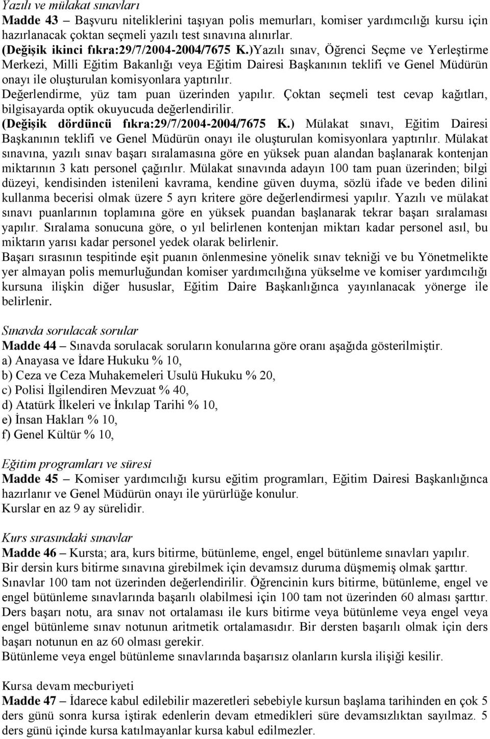 )Yazılı sınav, Öğrenci Seçme ve Yerleştirme Merkezi, Milli Eğitim Bakanlığı veya Eğitim Dairesi Başkanının teklifi ve Genel Müdürün onayı ile oluşturulan komisyonlara yaptırılır.