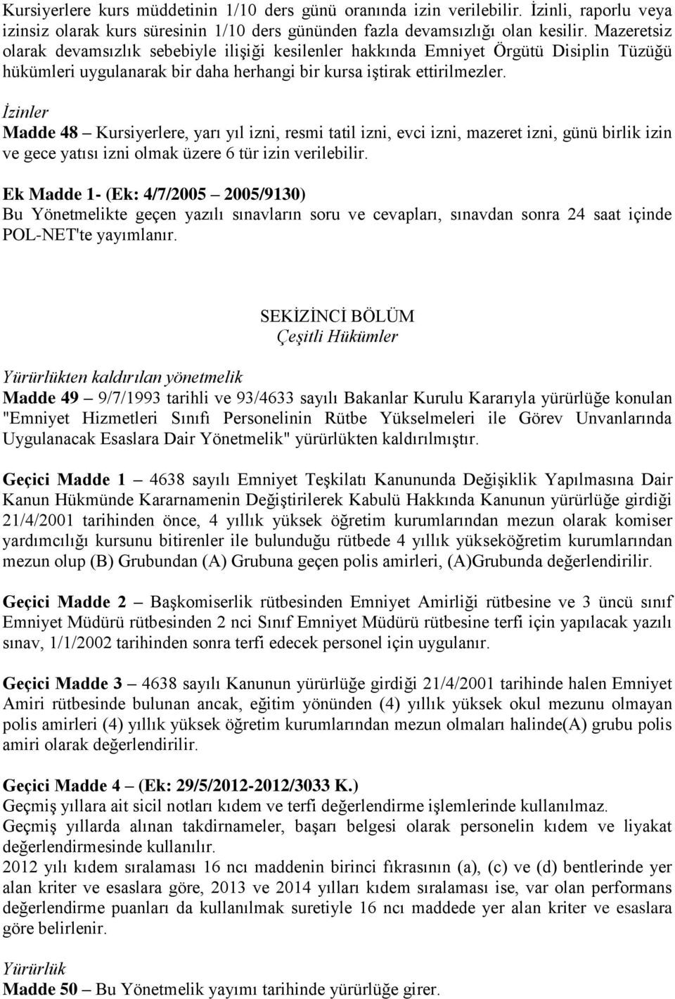 İzinler Madde 48 Kursiyerlere, yarı yıl izni, resmi tatil izni, evci izni, mazeret izni, günü birlik izin ve gece yatısı izni olmak üzere 6 tür izin verilebilir.