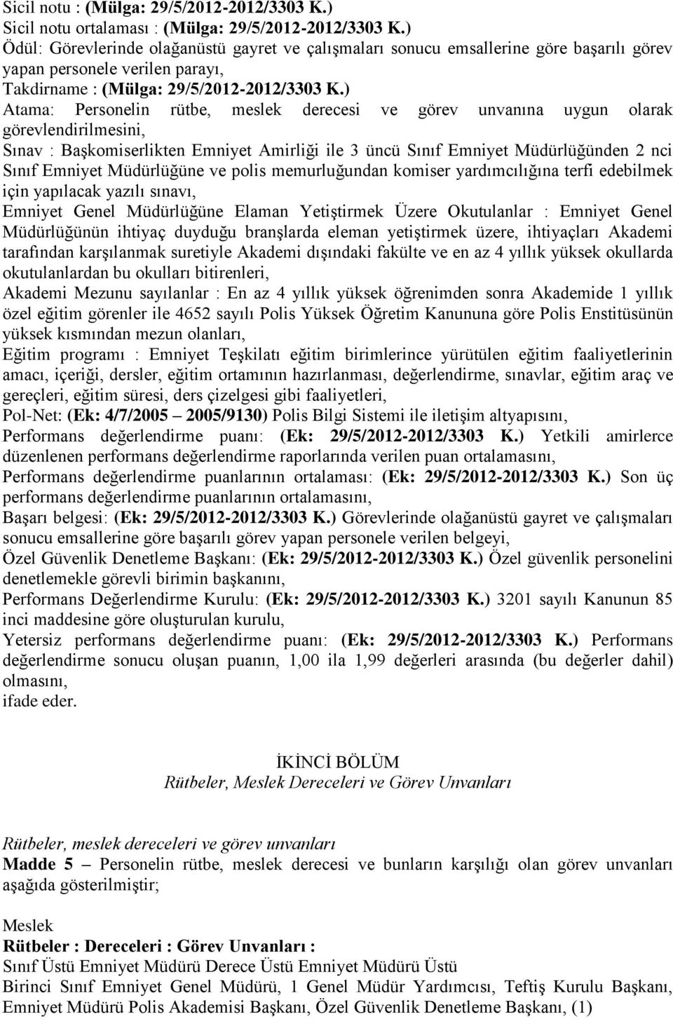 ) Atama: Personelin rütbe, meslek derecesi ve görev unvanına uygun olarak görevlendirilmesini, Sınav : Başkomiserlikten Emniyet Amirliği ile 3 üncü Sınıf Emniyet Müdürlüğünden 2 nci Sınıf Emniyet