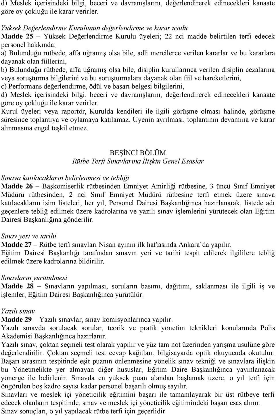 olsa bile, adli mercilerce verilen kararlar ve bu kararlara dayanak olan fiillerini, b) Bulunduğu rütbede, affa uğramış olsa bile, disiplin kurullarınca verilen disiplin cezalarına veya soruşturma