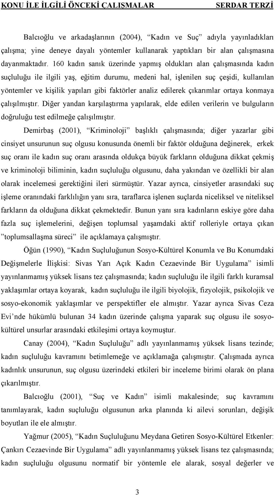 160 kadın sanık üzerinde yapmış oldukları alan çalışmasında kadın suçluluğu ile ilgili yaş, eğitim durumu, medeni hal, işlenilen suç çeşidi, kullanılan yöntemler ve kişilik yapıları gibi faktörler