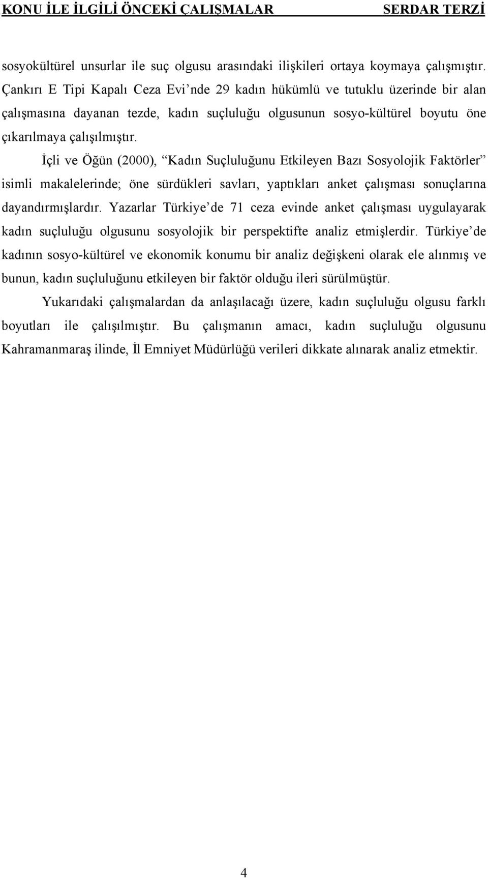 İçli ve Öğün (2000), Kadın Suçluluğunu Etkileyen Bazı Sosyolojik Faktörler isimli makalelerinde; öne sürdükleri savları, yaptıkları anket çalışması sonuçlarına dayandırmışlardır.