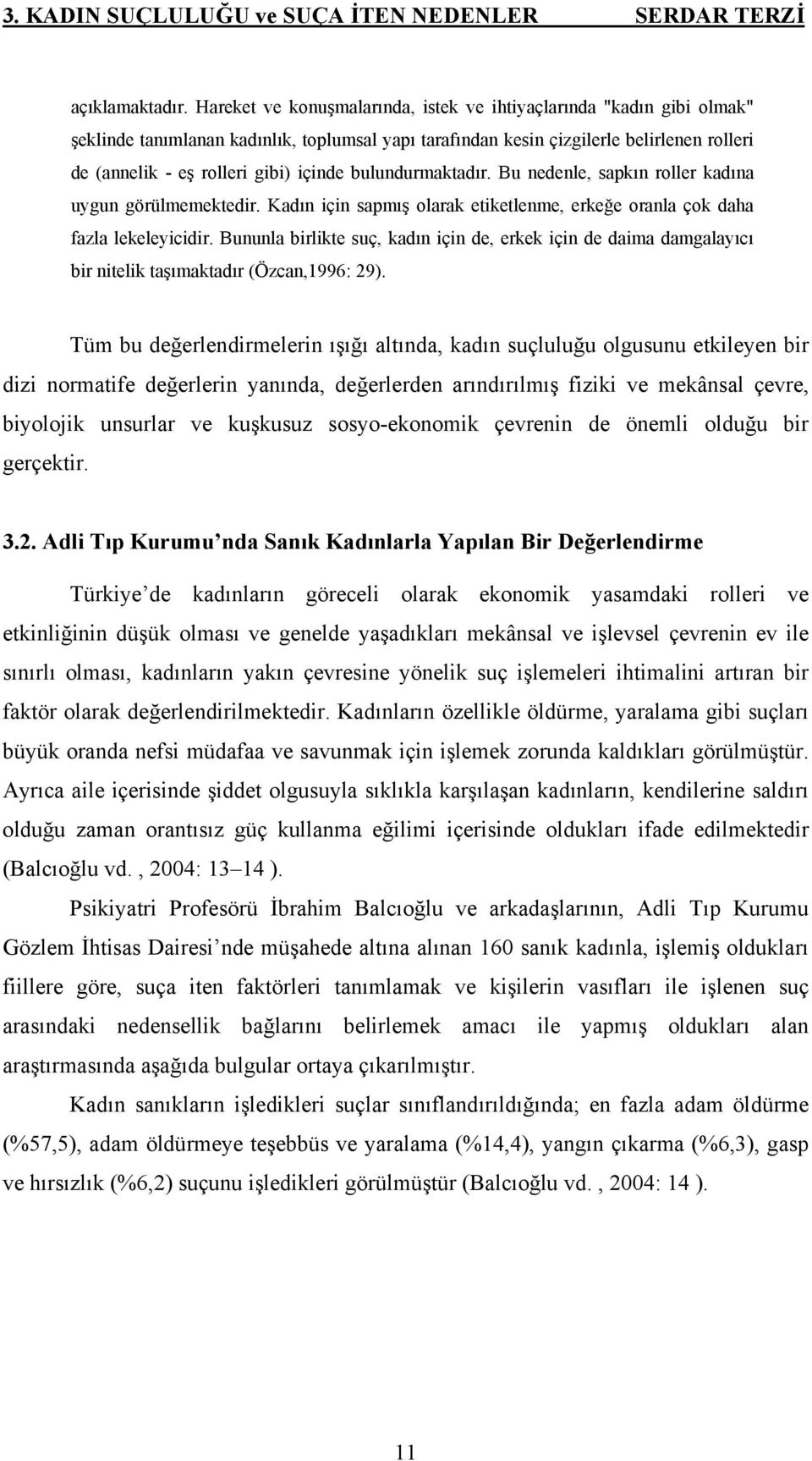 bulundurmaktadır. Bu nedenle, sapkın roller kadına uygun görülmemektedir. Kadın için sapmış olarak etiketlenme, erkeğe oranla çok daha fazla lekeleyicidir.