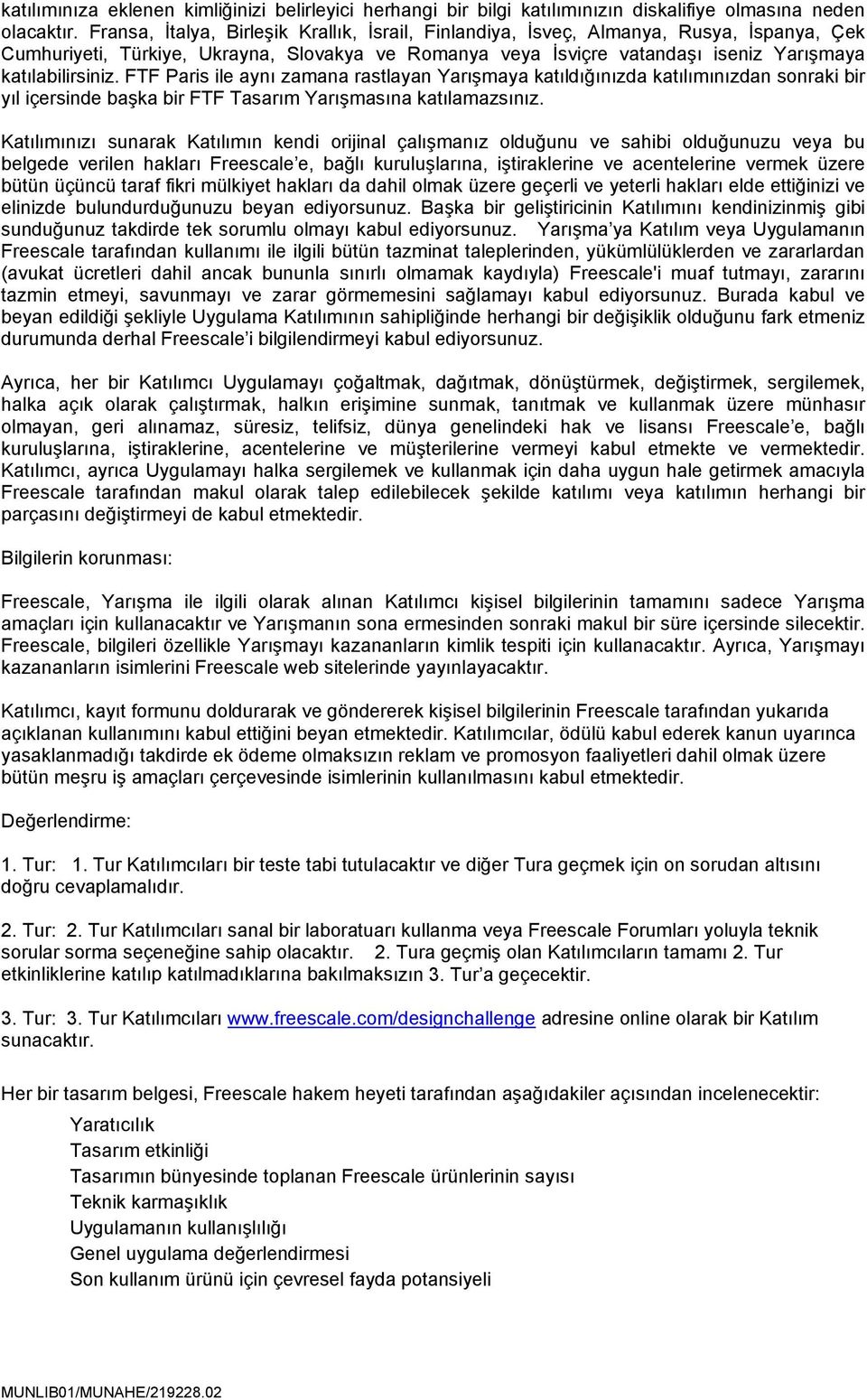 FTF Paris ile aynı zamana rastlayan Yarışmaya katıldığınızda katılımınızdan sonraki bir yıl içersinde başka bir FTF Tasarım Yarışmasına katılamazsınız.