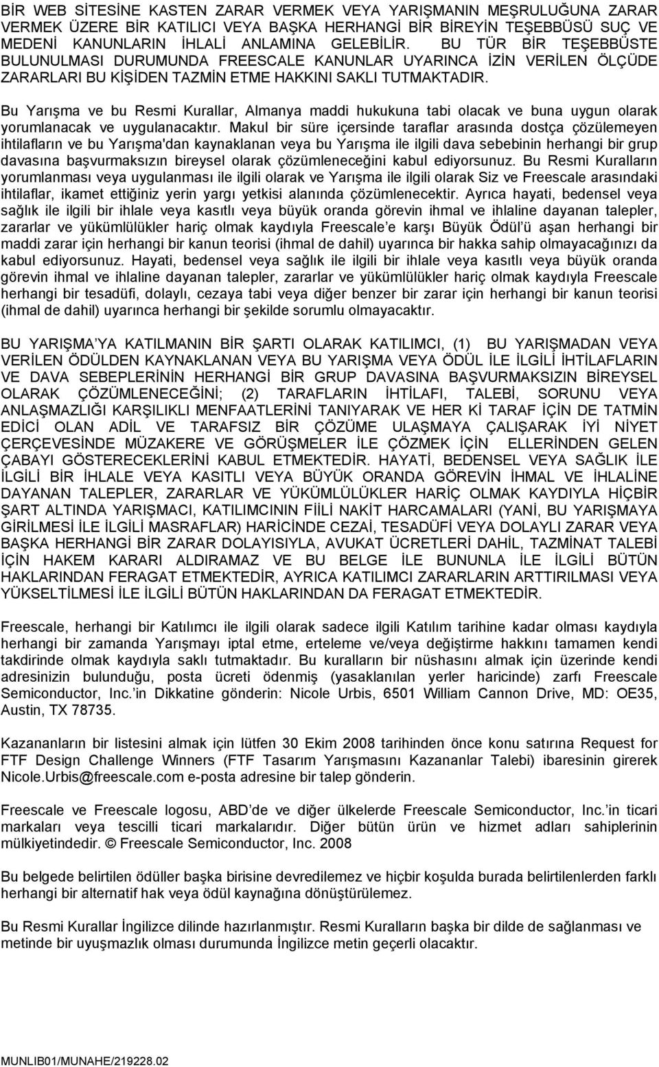 Bu Yarışma ve bu Resmi Kurallar, Almanya maddi hukukuna tabi olacak ve buna uygun olarak yorumlanacak ve uygulanacaktır.