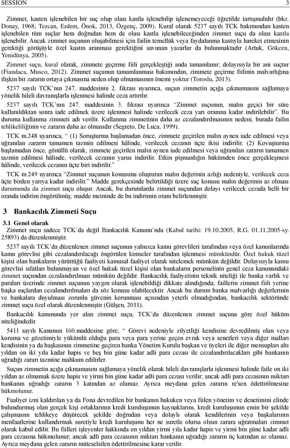 Ancak zimmet suçunun oluşabilmesi için failin temellük veya faydalanma kastıyla hareket etmesinin gerektiği görüşüyle özel kastın aranması gerektiğini savunan yazarlar da bulunmaktadır (Artuk,