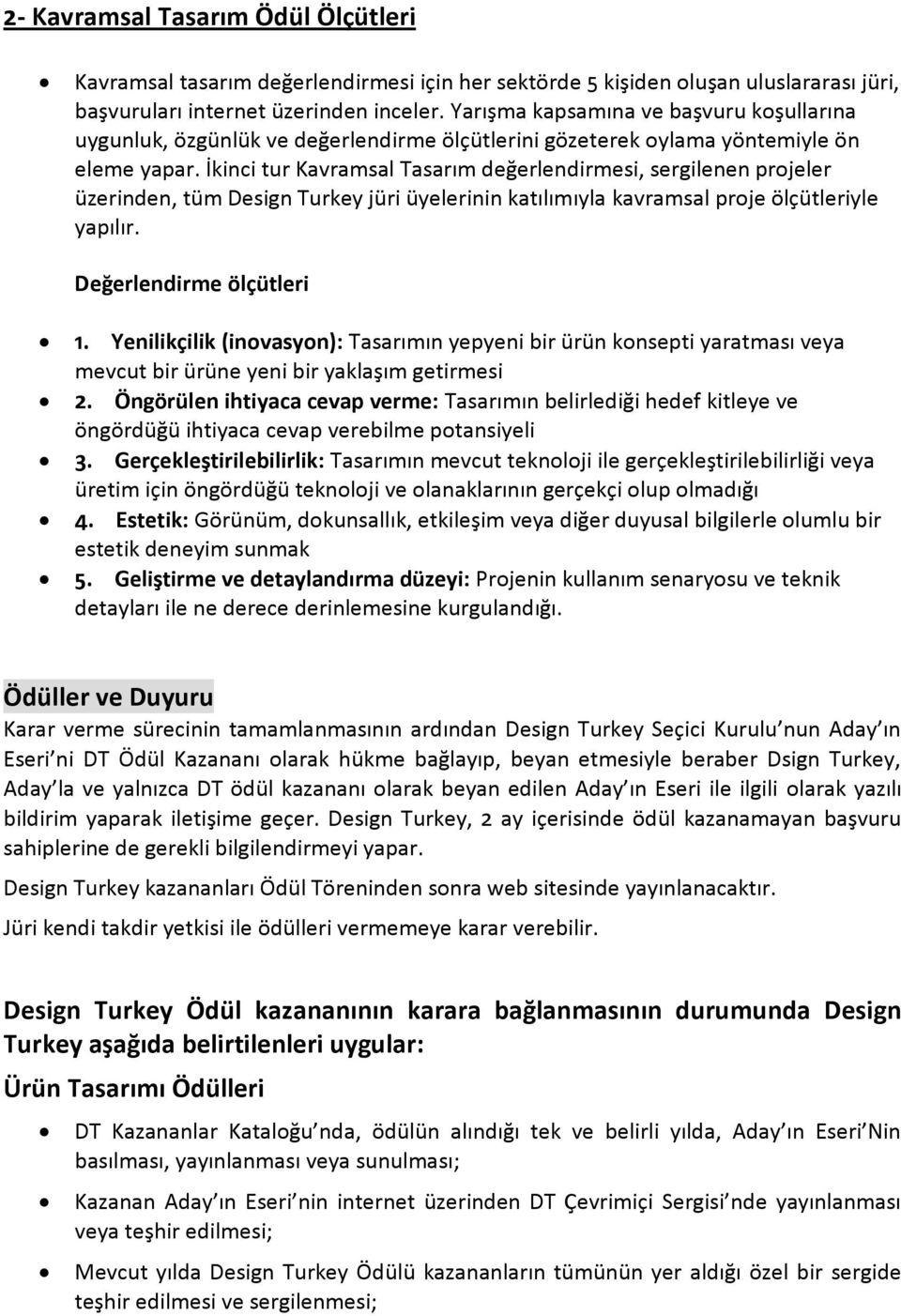 İkinci tur Kavramsal Tasarım değerlendirmesi, sergilenen projeler üzerinden, tüm Design Turkey jüri üyelerinin katılımıyla kavramsal proje ölçütleriyle yapılır. Değerlendirme ölçütleri 1.