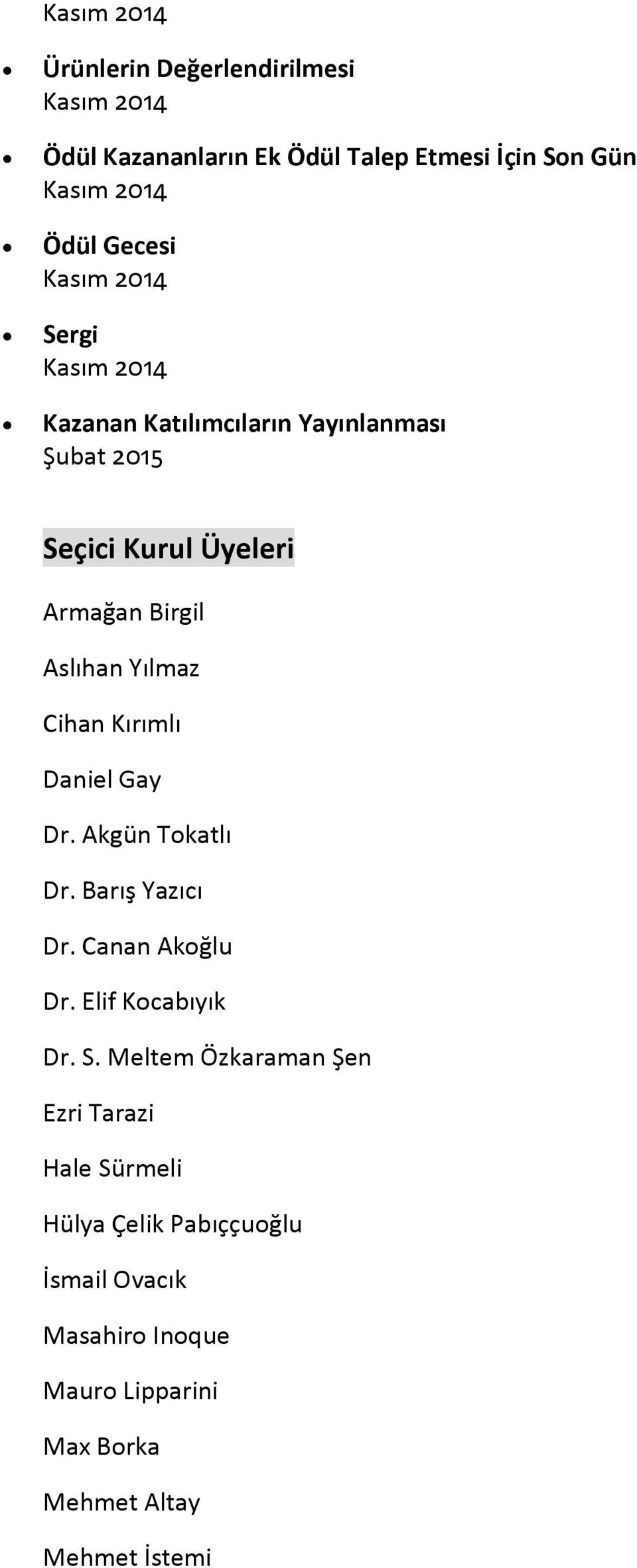 Cihan Kırımlı Daniel Gay Dr. Akgün Tokatlı Dr. Barış Yazıcı Dr. Canan Akoğlu Dr. Elif Kocabıyık Dr. S.