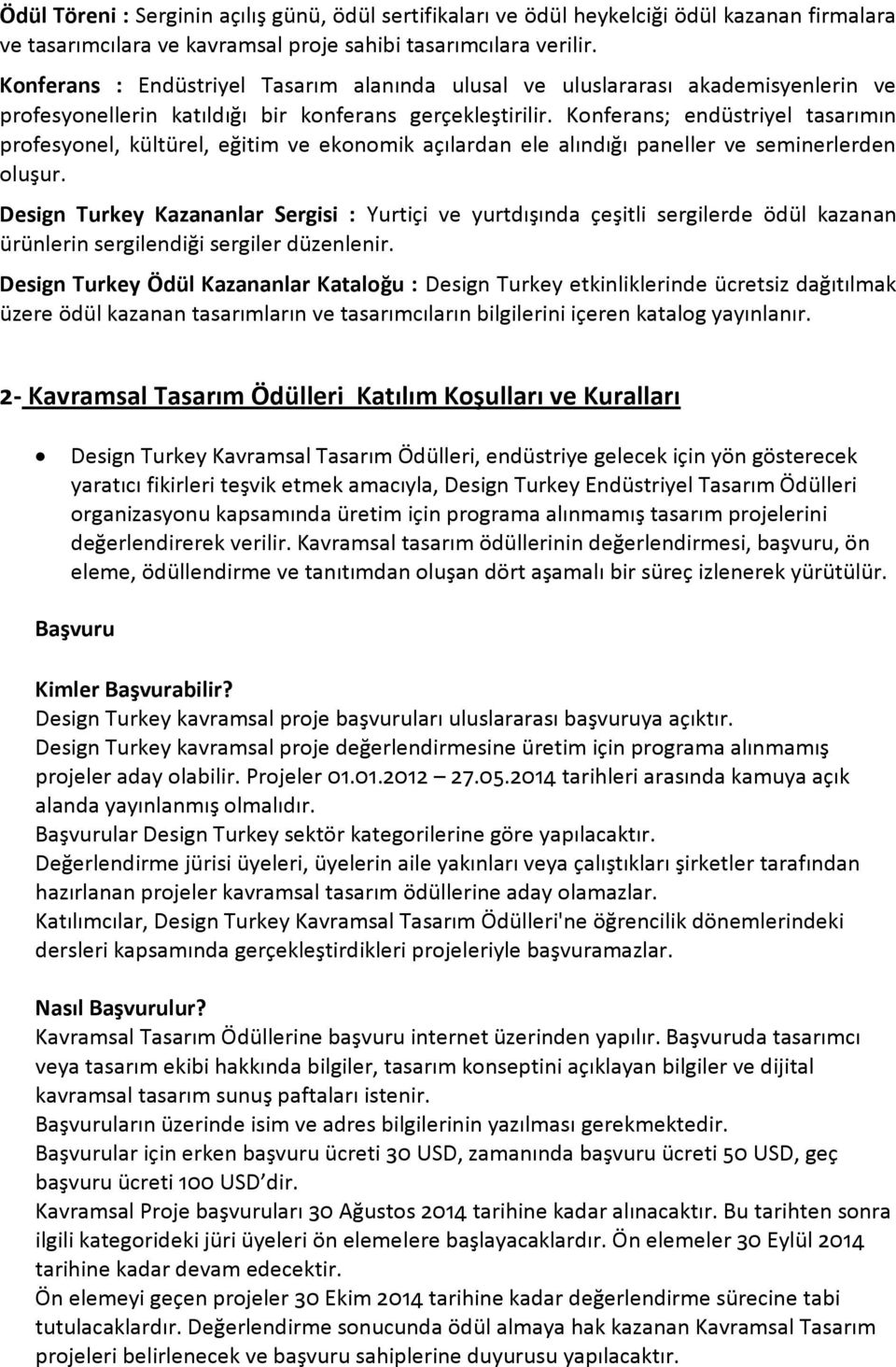 Konferans; endüstriyel tasarımın profesyonel, kültürel, eğitim ve ekonomik açılardan ele alındığı paneller ve seminerlerden oluşur.