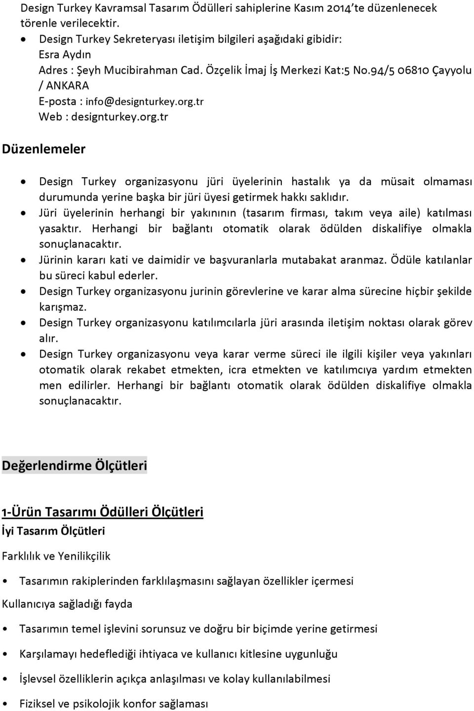 tr Web : designturkey.org.tr Düzenlemeler Design Turkey organizasyonu jüri üyelerinin hastalık ya da müsait olmaması durumunda yerine başka bir jüri üyesi getirmek hakkı saklıdır.