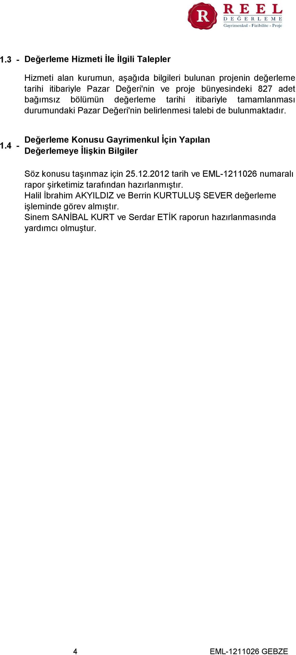 4 - Değerleme Konusu Gayrimenkul İçin Yapılan Değerlemeye İlişkin Bilgiler Söz konusu taşınmaz için 25.12.