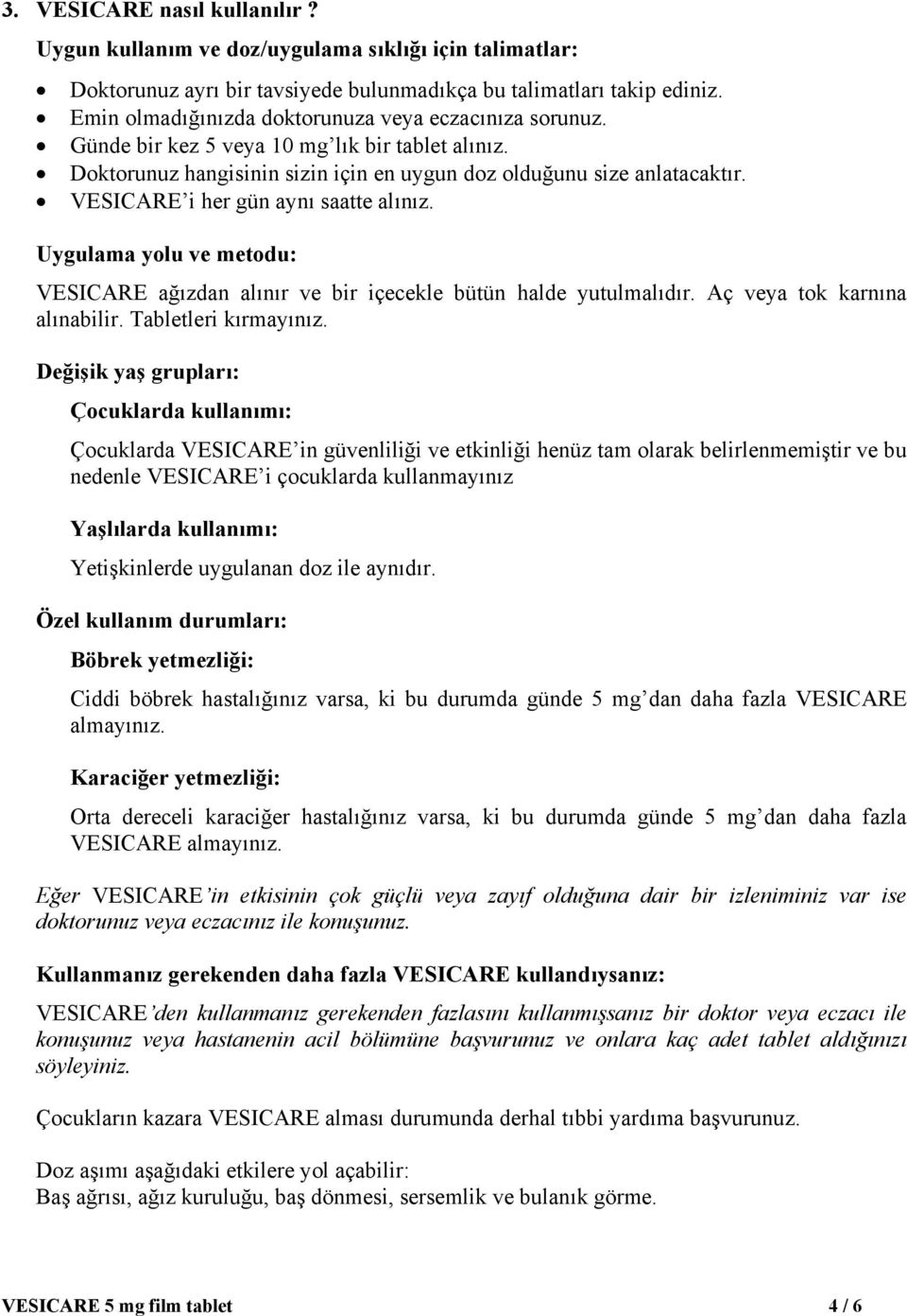 VESICARE i her gün aynı saatte alınız. Uygulama yolu ve metodu: VESICARE ağızdan alınır ve bir içecekle bütün halde yutulmalıdır. Aç veya tok karnına alınabilir. Tabletleri kırmayınız.