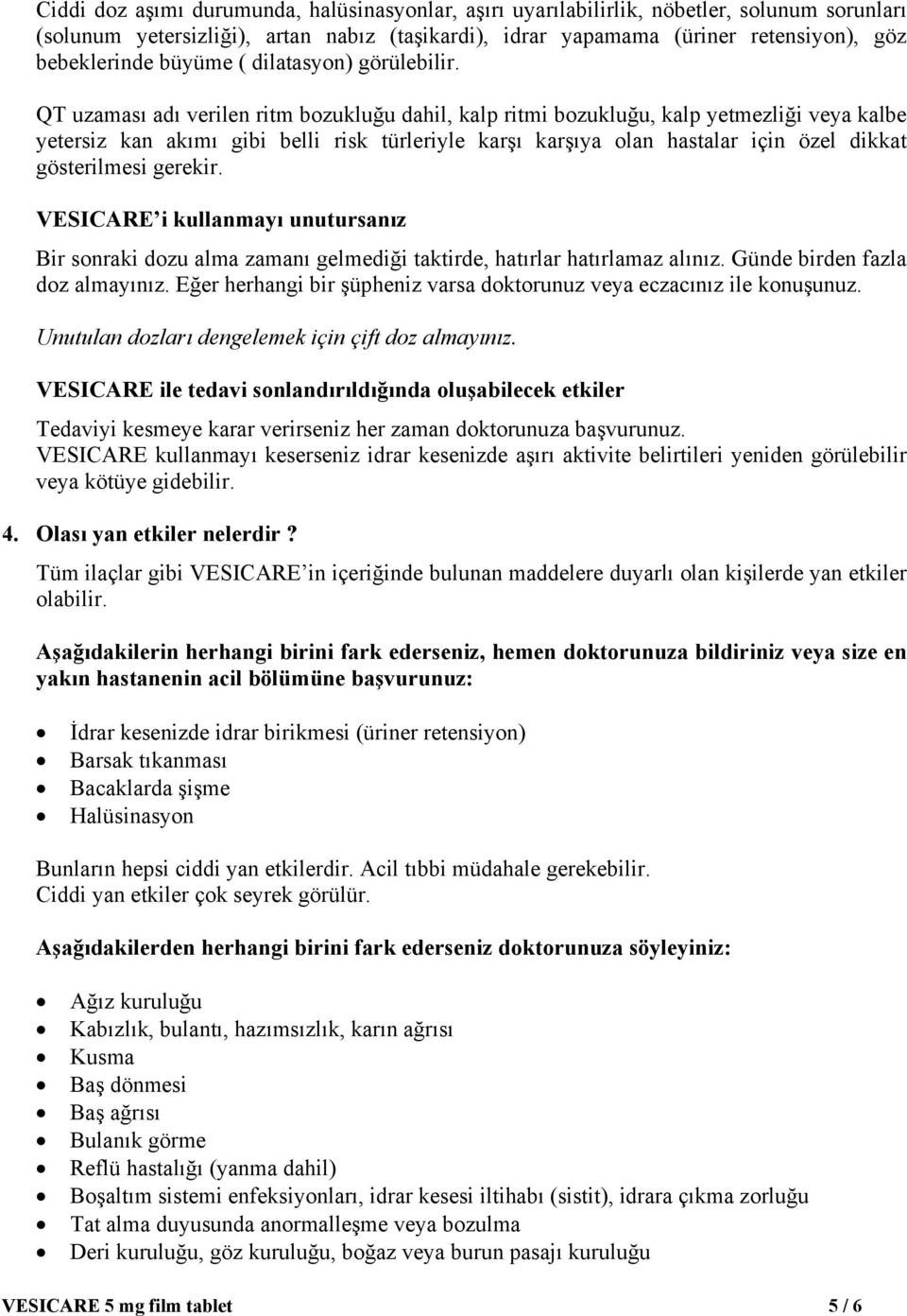 QT uzaması adı verilen ritm bozukluğu dahil, kalp ritmi bozukluğu, kalp yetmezliği veya kalbe yetersiz kan akımı gibi belli risk türleriyle karşı karşıya olan hastalar için özel dikkat gösterilmesi