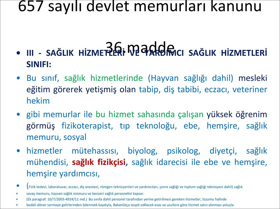 hekim gibi memurlar ile bu hizmet sahasında çalışan yüksek öğrenim görmüş fizikoterapist, tıp teknoloğu, ebe, hemşire, sağlık memuru, sosyal hizmetler mütehassısı, biyolog, psikolog, diyetçi, sağlık