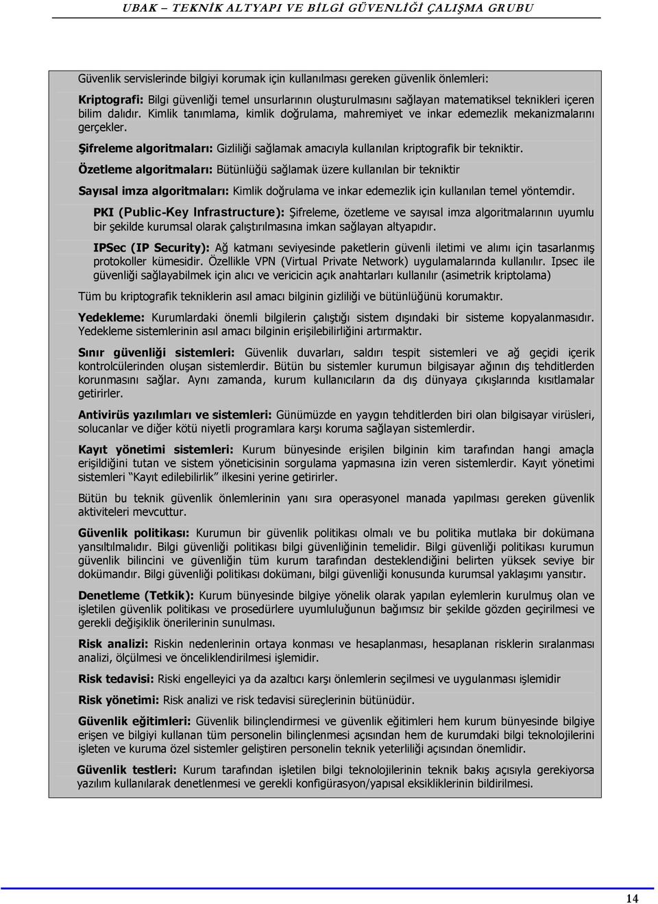 Özetleme algoritmaları: Bütünlüğü sağlamak üzere kullanılan bir tekniktir Sayısal imza algoritmaları: Kimlik doğrulama ve inkar edemezlik için kullanılan temel yöntemdir.