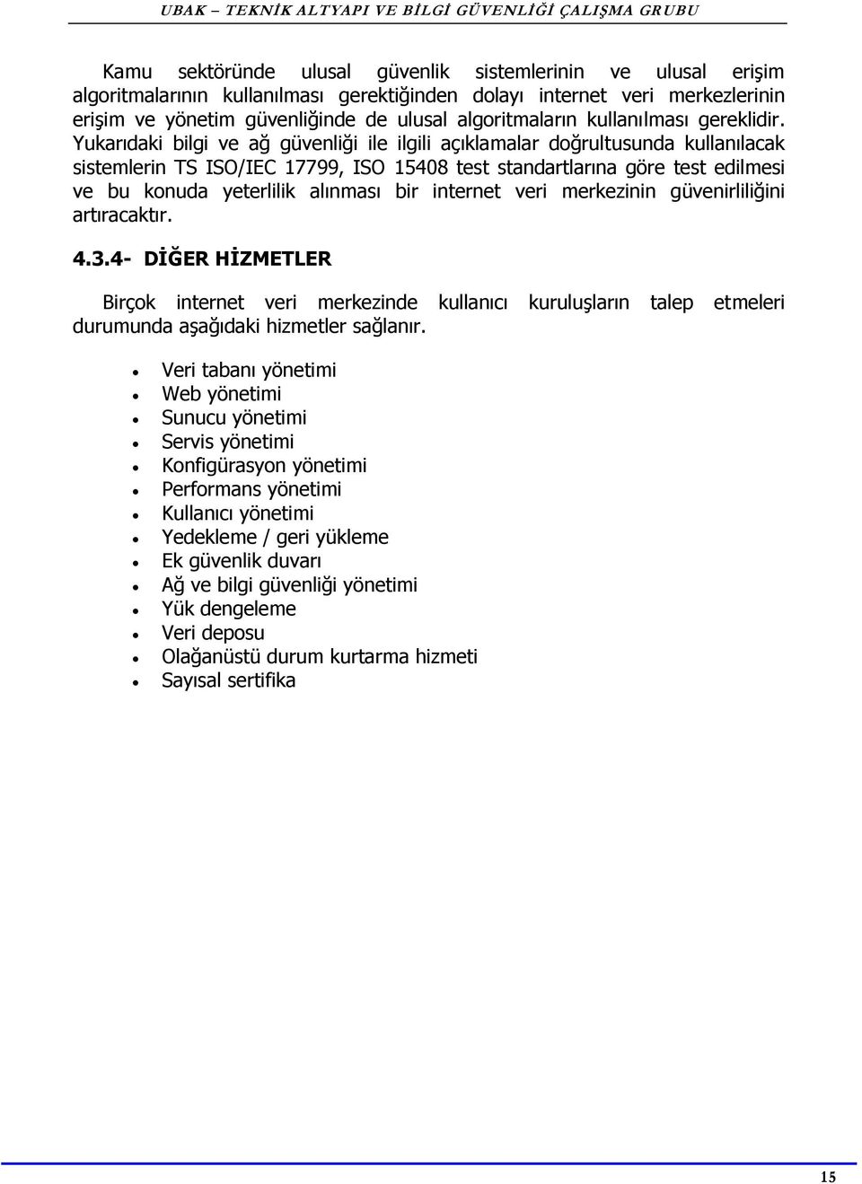 Yukarıdaki bilgi ve ağ güvenliği ile ilgili açıklamalar doğrultusunda kullanılacak sistemlerin TS ISO/IEC 17799, ISO 15408 test standartlarına göre test edilmesi ve bu konuda yeterlilik alınması bir